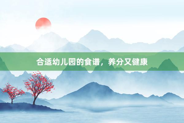 合适幼儿园的食谱，养分又健康